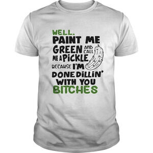 Cucumber Well Paint Me Green And Call Me A Pickle Because Im Shirt